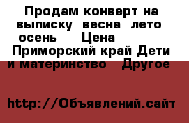 Продам конверт на выписку, весна, лето, осень.  › Цена ­ 1 000 - Приморский край Дети и материнство » Другое   
